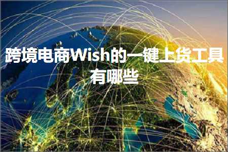 跨境电商知识:跨境电商Wish的一键上货工具有哪些